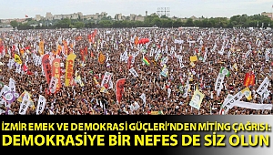 İzmir Emek ve Demokrasi Güçleri’nden miting çağrısı: Demokrasiye bir nefes de siz olun