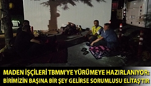 Maden işçileri TBMM'ye yürümeye hazırlanıyor: Birimizin başına bir şey gelirse sorumlusu Elitaş'tır