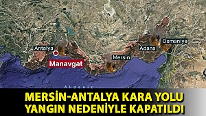 Mersin-Antalya kara yolu yangın nedeniyle kapatıldı