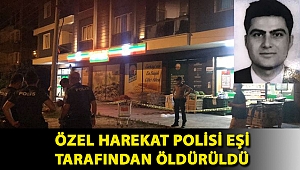 Özel harekat polisi eşi tarafından öldürüldü