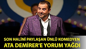Son halini paylaşan ünlü komedyen Ata Demirer'e yorum yağdı