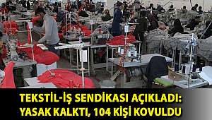 Tekstil-İş Sendikası açıkladı: Yasak kalktı, 104 kişi kovuldu