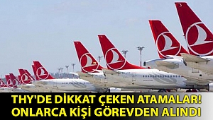 THY'de dikkat çeken atamalar! Onlarca kişi görevden alındı