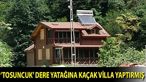 ‘Tosuncuk’ dere yatağına kaçak villa yaptırmış