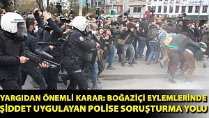 Yargıdan önemli karar: Boğaziçi eylemlerinde şiddet uygulayan polise soruşturma yolu