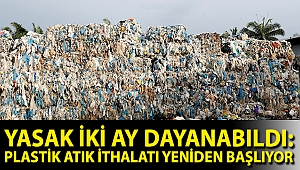 Yasak iki ay dayanabildi: Plastik atık ithalatı yeniden başlıyor