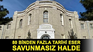 80 binden fazla tarihi eser savunmasız halde