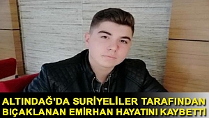 Altındağ'da Suriyeliler Tarafından Bıçaklanan Emirhan Yalçın Hayatını Kaybetti