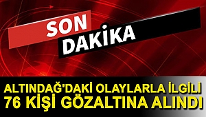 Altındağ'daki olaylarla ilgili 76 kişi gözaltına alındı