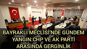 Bayraklı Meclisi'nde gündem yangın:CHP ve Ak Parti Arasında Gerginlik
