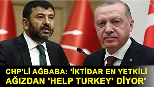 CHP'li Ağbaba: 'İktidar en yetkili ağızdan 'Help Turkey' diyor'