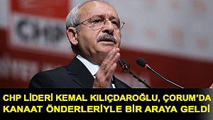 CHP lideri Kemal Kılıçdaroğlu, Çorum’da kanaat önderleriyle bir araya geldi