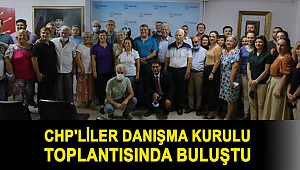 CHP'LİLER DANIŞMA KURULU TOPLANTISINDA BULUŞTU