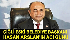 Çiğli Eski Belediye Başkanı Hasan Arslan'ın Acı Günü