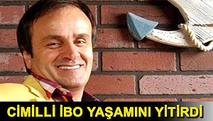 Cimilli İbo yaşamını yitirdi