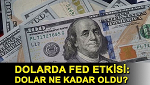 Dolarda Fed etkisi: Dolar ne kadar oldu?