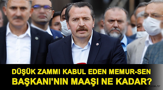 Düşük zammı kabul eden Memur-Sen Başkanı'nın maaşı ne kadar?