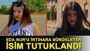 Eda Nur'u intihara sürükleyen isim tutuklandı