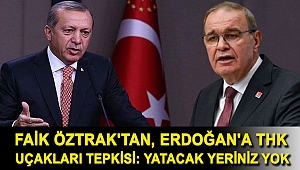 Faik Öztrak'tan, Erdoğan'a THK uçakları tepkisi: Yatacak yeriniz yok