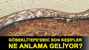 Göbeklitepe'deki son keşifler ne anlama geliyor?