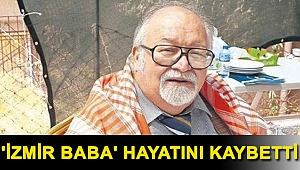 'İzmir Baba' lakabıyla tanınan Sancar Maruflu, hayatını kaybetti