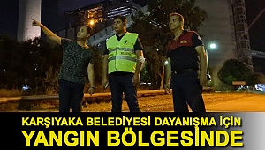 Karşıyaka Belediyesi dayanışma için yangın bölgesinde