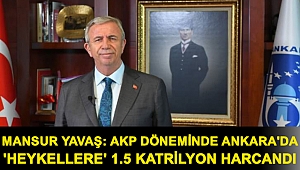 Mansur Yavaş: AKP döneminde Ankara'da 'heykellere' 1.5 katrilyon harcandı