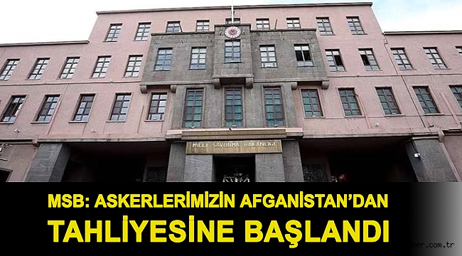 MSB: Askerlerimizin Afganistan’dan tahliyesine başlandı