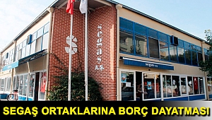 SEGAŞ ORTAKLARINA BORÇ DAYATMASI