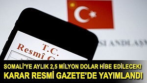 Somali'ye aylık 2,5 milyon dolar hibe edilecek! Karar Resmi Gazete'de yayımlandı