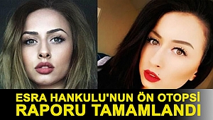 Şüpheli şekilde hayatını kaybeden Esra Hankulu'nun ön otopsi raporu tamamlandı