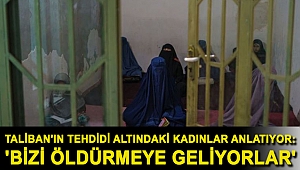 Taliban'ın tehdidi altındaki kadınlar anlatıyor: 'Bizi öldürmeye geliyorlar'