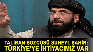 Taliban Sözcüsü Suheyl Şahin: Türkiye'ye ihtiyacımız var