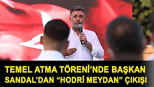 TEMEL ATMA TÖRENİ’NDE BAŞKAN SANDAL’DAN “HODRİ MEYDAN” ÇIKIŞI