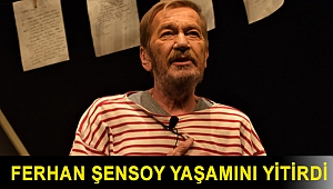 Tiyatro sanatçısı Ferhan Şensoy yaşamını yitirdi