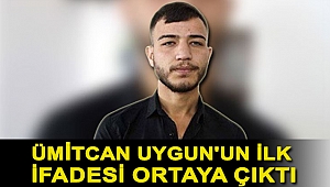 Ümitcan Uygun'un ilk ifadesi ortaya çıktı