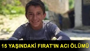 15 yaşındaki Fırat'ın acı ölümü