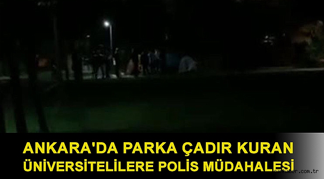 Ankara'da parka çadır kuran üniversitelilere polis müdahalesi