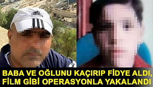 Baba ve oğlunu kaçırıp fidye aldı, film gibi operasyonla yakalandı