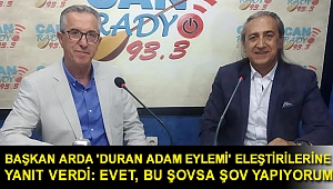 BAŞKAN ARDA 'DURAN ADAM EYLEMİ' ELEŞTİRİLERİNE YANIT VERDİ: EVET, BU ŞOVSA ŞOV YAPIYORUM