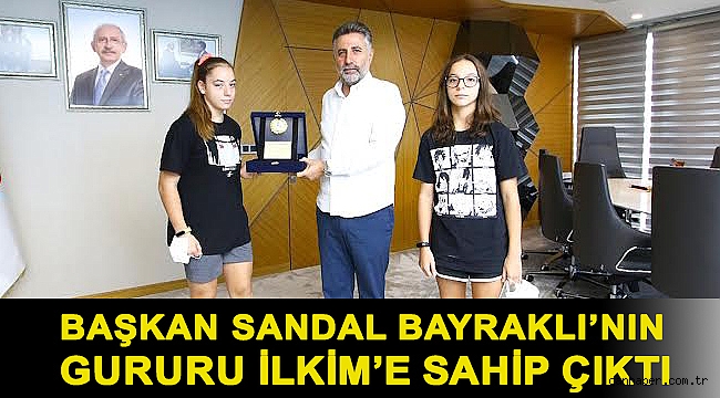 BAŞKAN SANDAL BAYRAKLI’NIN GURURU İLKİM’E SAHİP ÇIKTI
