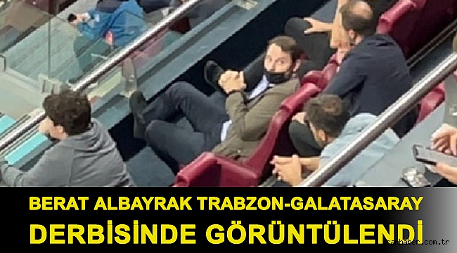 Berat Albayrak Trabzon-Galatasaray derbisinde görüntülendi