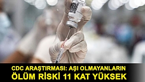 CDC araştırması: Aşı olmayanların ölüm riski 11 kat yüksek