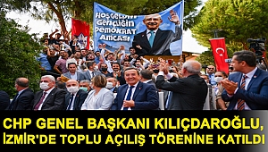 CHP Genel Başkanı Kılıçdaroğlu, İzmir'de toplu açılış törenine katıldı