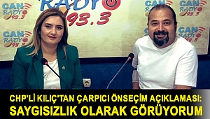 CHP'Lİ KILIÇ'TAN ÇARPICI ÖNSEÇİM AÇIKLAMASI: SAYGISIZLIK OLARAK GÖRÜYORUM