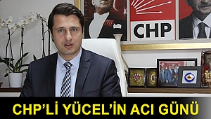 CHP’li Yücel’in acı günü
