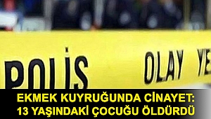 Ekmek kuyruğunda cinayet: 13 yaşındaki çocuğu öldürdü