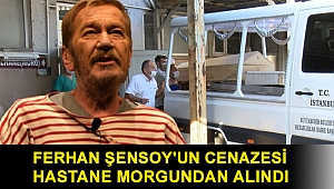 Ferhan Şensoy'un cenazesi hastane morgundan alındı