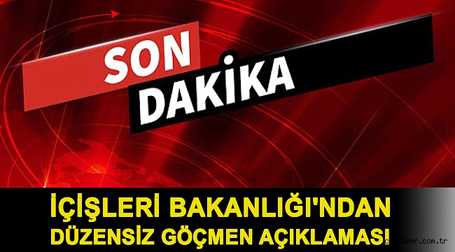 İçişleri Bakanlığı'ndan düzensiz göçmen açıklaması