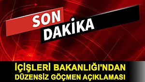 İçişleri Bakanlığı'ndan düzensiz göçmen açıklaması